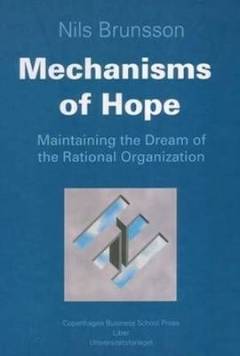Mechanisms of hope : maintaining the dream of the rational organization