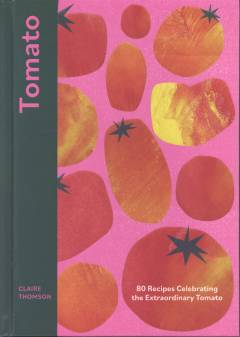 Tomato : 80 recipes celebrating the extraordinary tomato