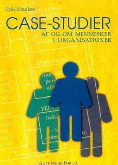 Case-studier af og om mennesker i organisationer : forberedelse, feltarbejde, generering, tolkning og sammendrag af data for eksplorativ integration, test og udvikling af teori