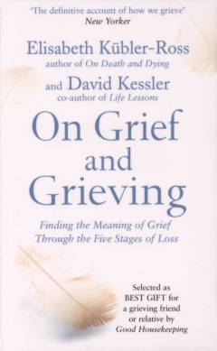 On grief & grieving : finding the meaning of grief through the five stages of loss