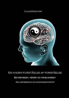 En anden forståelse af forståelse : bevidstheden, verden og virkeligheden : selvreference og komplementaritet