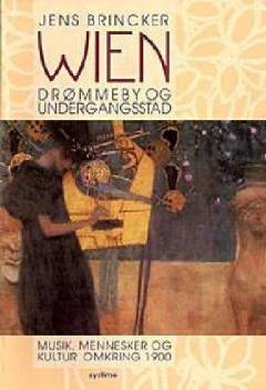 Wien : drømmeby og undergangsstad : musik, mennesker og kultur omkring 1900