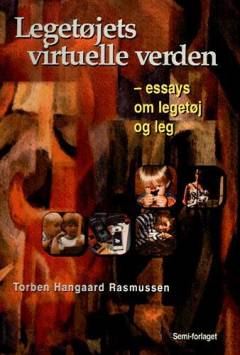 Legetøjets virtuelle verden : essays om legetøj og leg