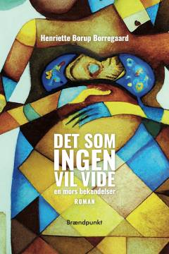 Det som ingen vil vide : en mors bekendelser