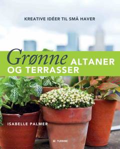 Grønne altaner og terrasser : kreative idéer til små haver