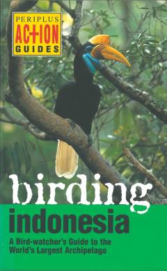 Birding Indonesia : a bird-watcher's guide to the world's largest archipelago