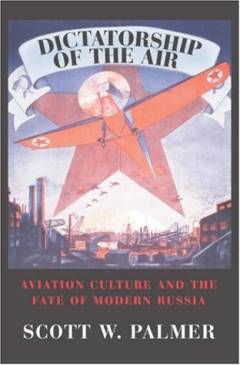 Dictatorship of the air : aviation culture and the fate of modern Russia
