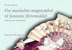 Fra maskulint magtsymbol til feminint flirtemiddel : viften og dens kulturhistorie