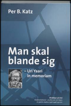 Man skal blande sig : Uri Yaari in memoriam: Konfrontationer : en film om Uri Yaari : en jødisk skæbne 1938-1948