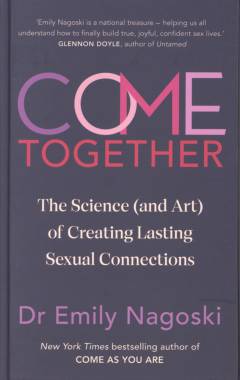 Come together : the science (and art) of creating lasting sexual connections