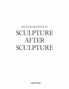 Sculpture after sculpture : Fritsch/Koons/Ray