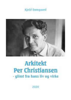 Arkitekt Per Christiansen : glimt fra hans liv og virke