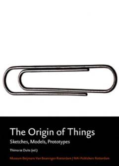 The origin of things : sketches, models, prototypes