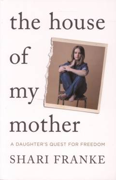 The house of my mother : a daughters quest for freedom