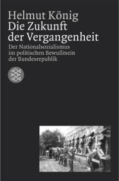 Die Zukunft der Vergangenheit : der Nationalsozialismus im politischen Bewusstsein der Bundesrepublik