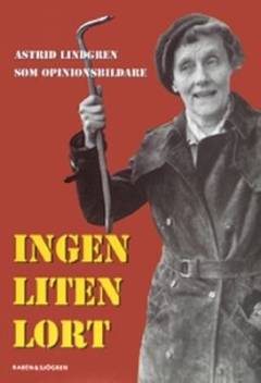Ingen liten lort : Astrid Lindgren som opinionsbildare : antologi