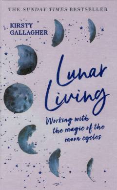 Lunar living : working with the magic of the moon cycles
