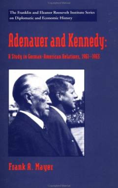 Adenauer and Kennedy : a study in German-American relations, 1961-1963