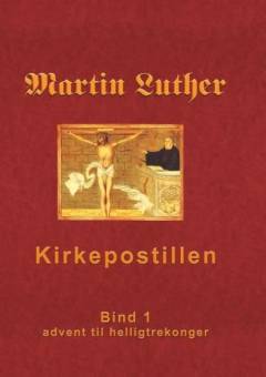 Martin Luthers kirkepostil. Bind 1 : Advent til helligtrekonger