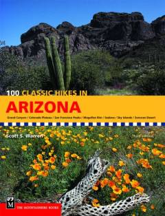 100 classic hikes in Arizona : Grand Canyon, Colorado Plateau, San Francisco Peaks, Mogollon Rim,; Sedona, Sky Island, Sonoran Desert