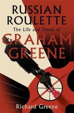 Russian roulette : the life and times of Graham Greene