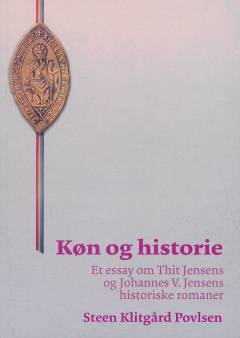 Køn og historie : et essay om Thit Jensens og Johannes V. Jensens historiske romaner