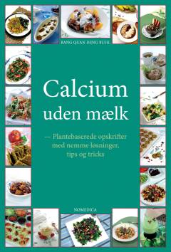 Calcium uden mælk : plantebaserede opskrifter med nemme løsninger, tips og tricks