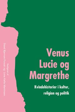Venus, Lucie og Margrethe : kvindehistorier i kultur, religion og politik