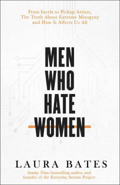 Men who hate women : from incels to pickup artists, the truth about extreme misogyny and how it affects us all