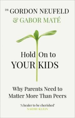 Hold on to your kids : why parents need to matter more than peers