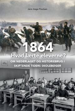 1864 - hvad lærte eleverne? : om nederlaget og historiebrug i skiftende tiders skolebøger