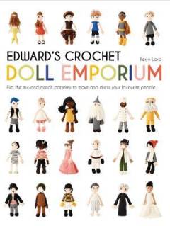 Edward's crochet doll emporium : flip the pages to make over a million mix-and-match dolls