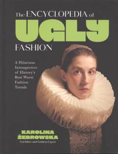 The encyclopedia of ugly fashion : a hilarious introspective of history's best worst fashion trends