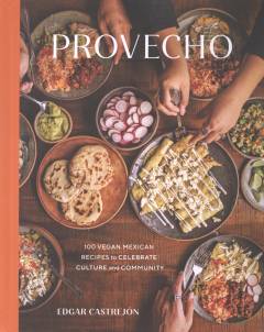 Provecho : 100 vegan Mexican recipes to celebrate culture and community