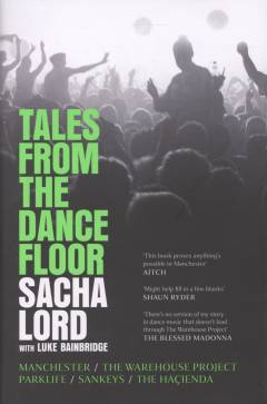 Tales from the dancefloor : Manchester / the Warehouse Project / Parklife / Sankeys / the Haçienda