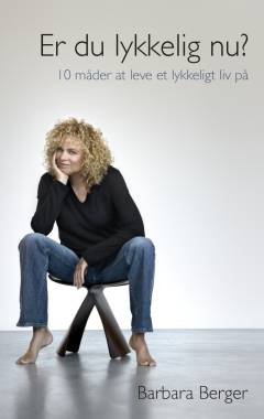 Er du lykkelig nu? : 10 måder at leve et lykkeligt liv på