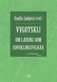 Vygotskij om læring som udviklingsvilkår : kapitler af Lev Vygotskijs Pædagogisk psykologi og hans artikel "Forholdet mellem oplæring og udvikling" : kommenterede som historie og aktualitet