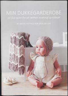 Min dukkegarderobe : 12 fine opskrifter på lækkert dukketøj og tilbehør