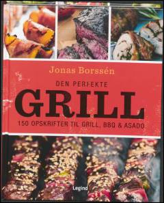 Den perfekte grill : 150 opskrifter til grill, BBQ & asado