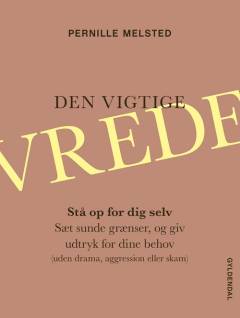 Den vigtige vrede : stå op for dig selv : sæt sunde grænser, og giv udtryk for dine behov (uden drama, aggression eller skam)