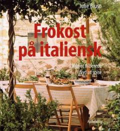 Frokost på italiensk : mere end 70 gode opskrifter på mad, man nyder at lave - og at spise