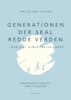 Generationen, der skal redde verden - med lidt hjælp fra os andre : forstå hvordan de unge Z'ere skaber vores fremtid