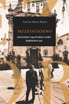 Mezzogiorno : mennesker og mirakler under Syditaliens sol