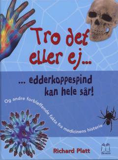 Tro det eller ej - edderkoppespind kan hele sår! : og andre forbløffende fakta fra medicinens historie