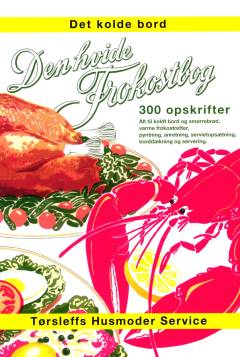 Den hvide frokostbog : 300 opskrifter : sild, salater, æggeretter, fisk, kød, ost på 40 måder, varme frokostretter