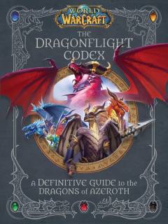 World of Warcraft: The Dragonflight Codex : A Definitive Guide to the Dragons of Azeroth