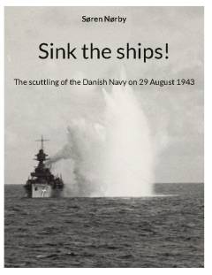 Sink the ships! : the scuttling of the Danish Navy on 29 August 1943