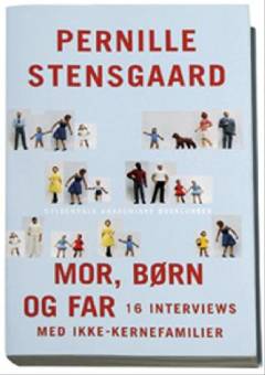 Mor, børn og far : 16 interviews med ikke-kernefamilier