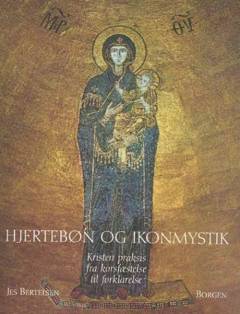 Hjertebøn og ikonmystik : kristen praksis fra korsfæstelse til forklarelse