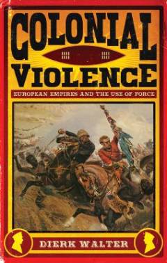 Colonial violence : European empires and the use of force
